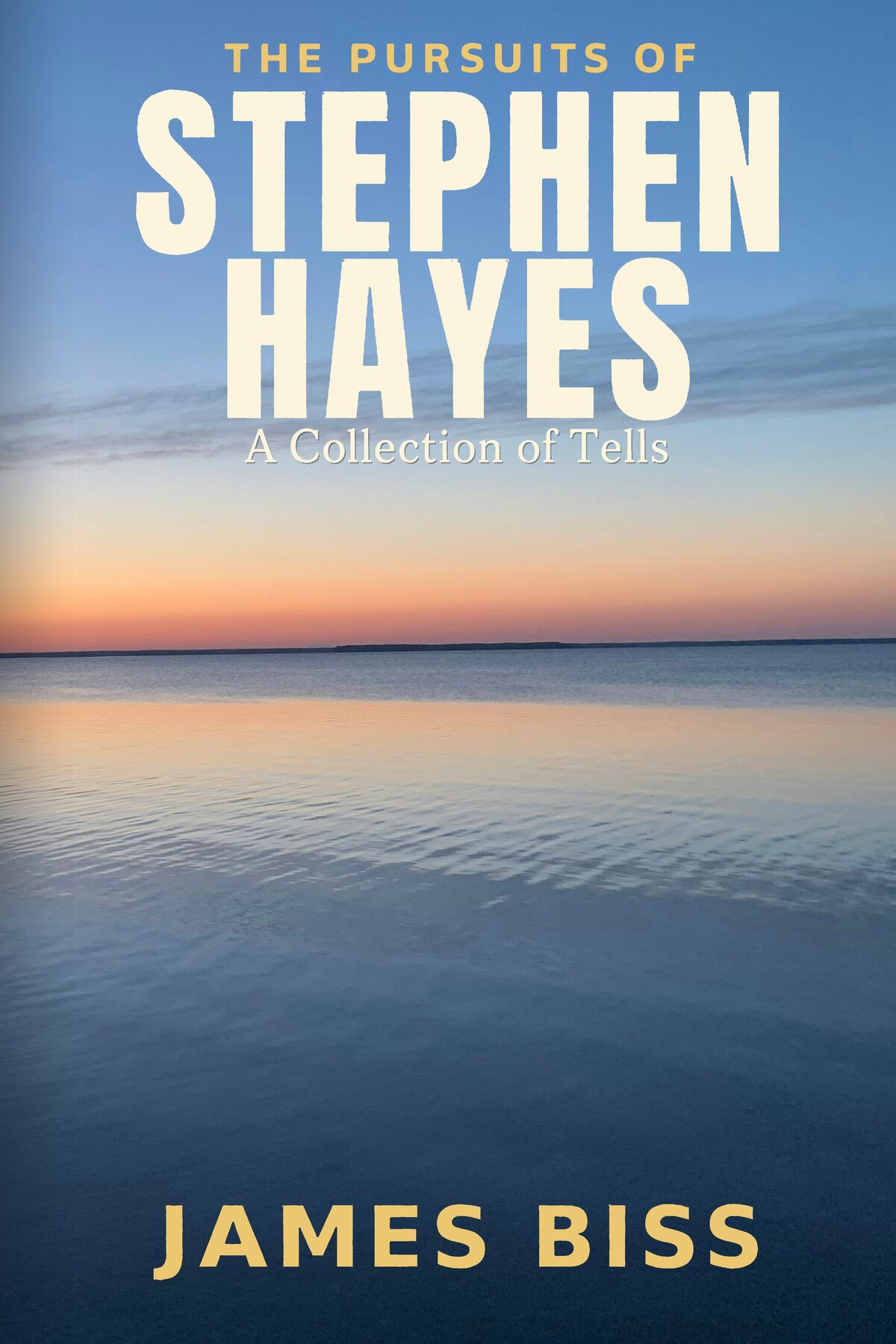 Cover of The Pursuits of Stephen Hayes: A Collection of Tells, by James Biss, showing a still lake at dusk.